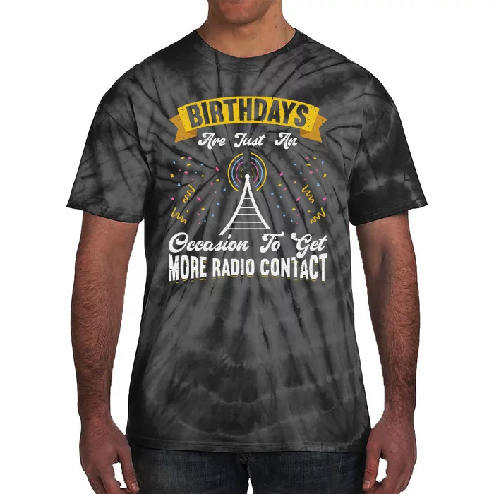 Birthdays Are Just An Occasion To Get More Ham Radio Contact Tie-Dye T-Shirt