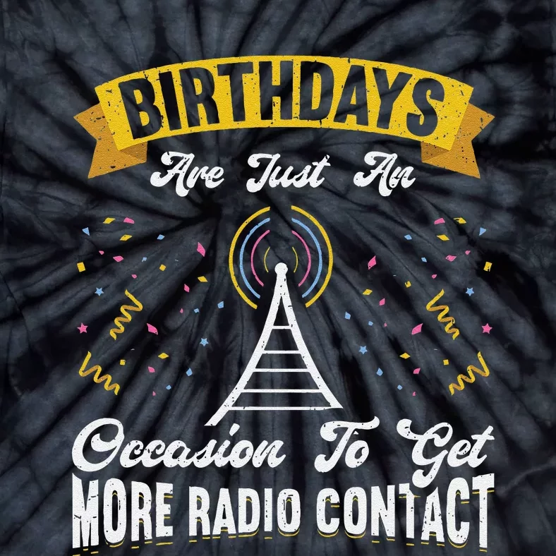 Birthdays Are Just An Occasion To Get More Ham Radio Contact Tie-Dye T-Shirt