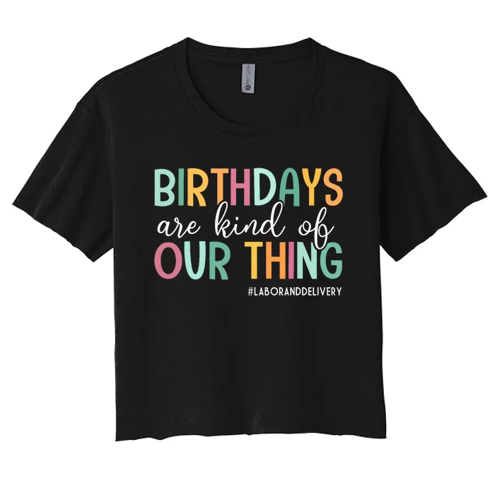 Birthdays Are Kind Of Our Thing Labor And Delivery Team Women's Crop Top Tee