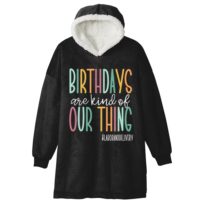 Birthdays Are Kind Of Our Thing Labor and Delivery Hooded Wearable Blanket