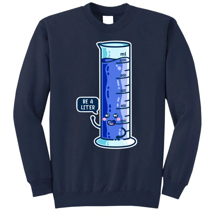 Be A Liter Graduated Cylinder Tall Sweatshirt