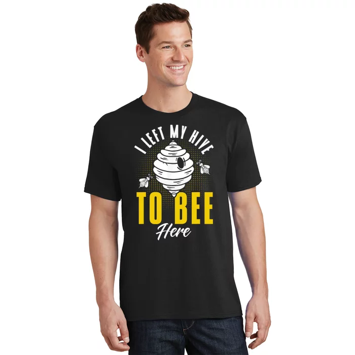 Beekeeper Apiarist Left My Hive To Bee Here Beekeeping Hive T-Shirt