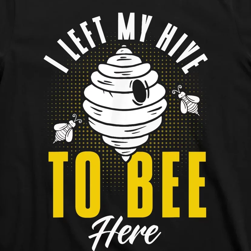 Beekeeper Apiarist Left My Hive To Bee Here Beekeeping Hive T-Shirt