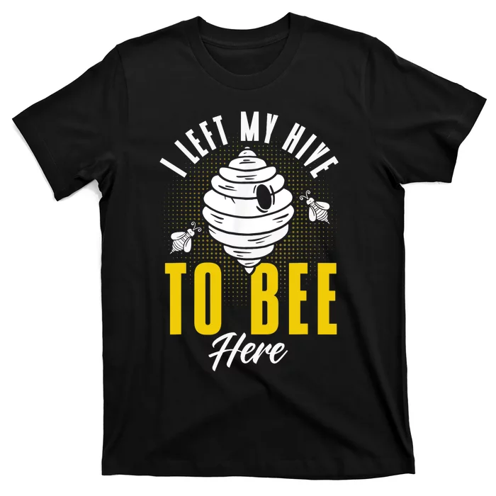 Beekeeper Apiarist Left My Hive To Bee Here Beekeeping Hive T-Shirt