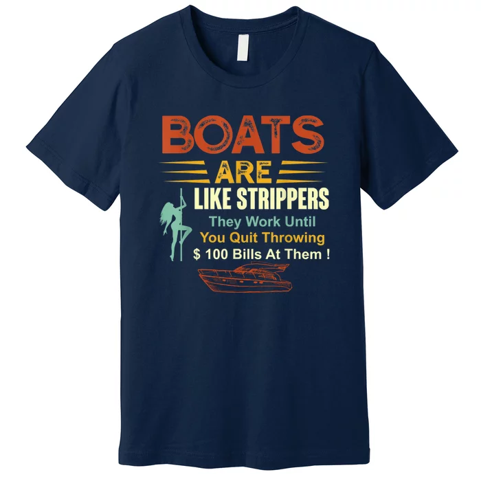 Boats Are Like Strippers They Work Until You Quit Throwing Premium T-Shirt