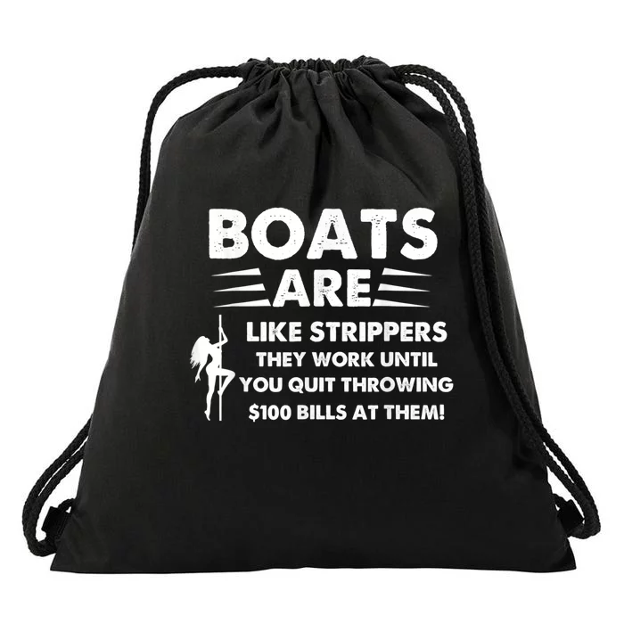 Boat Are Like Strippers They Work Until You Quit Throwing $100 Bill At Them Drawstring Bag