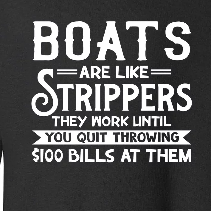 Boats Are Like Strippers They Won't Work Until You Quit Throwing $100 Bills Toddler Sweatshirt