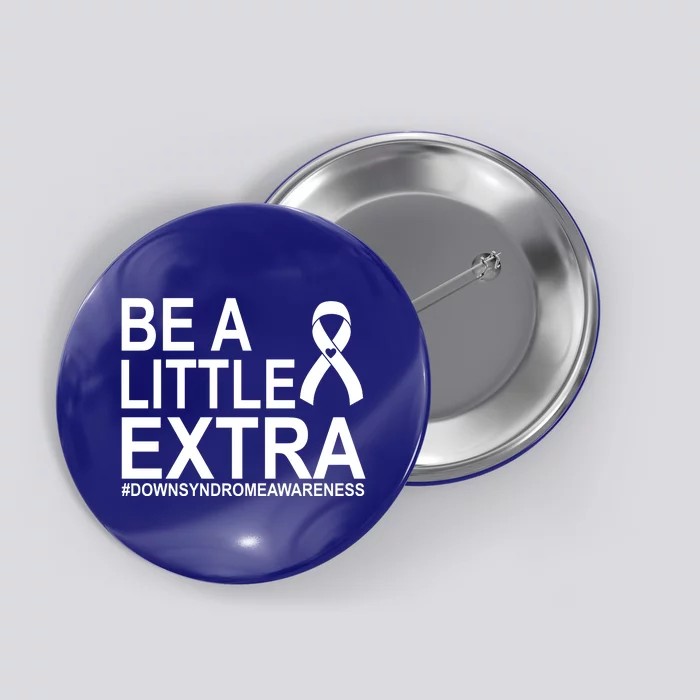 Be A Little Extra Down Syndrome Awareness Button