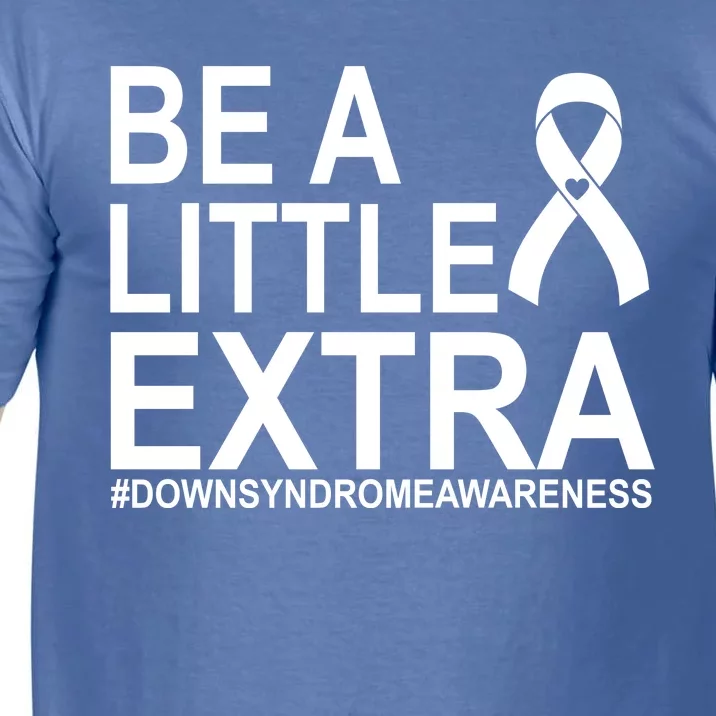 Be A Little Extra Down Syndrome Awareness Comfort Colors T-Shirt