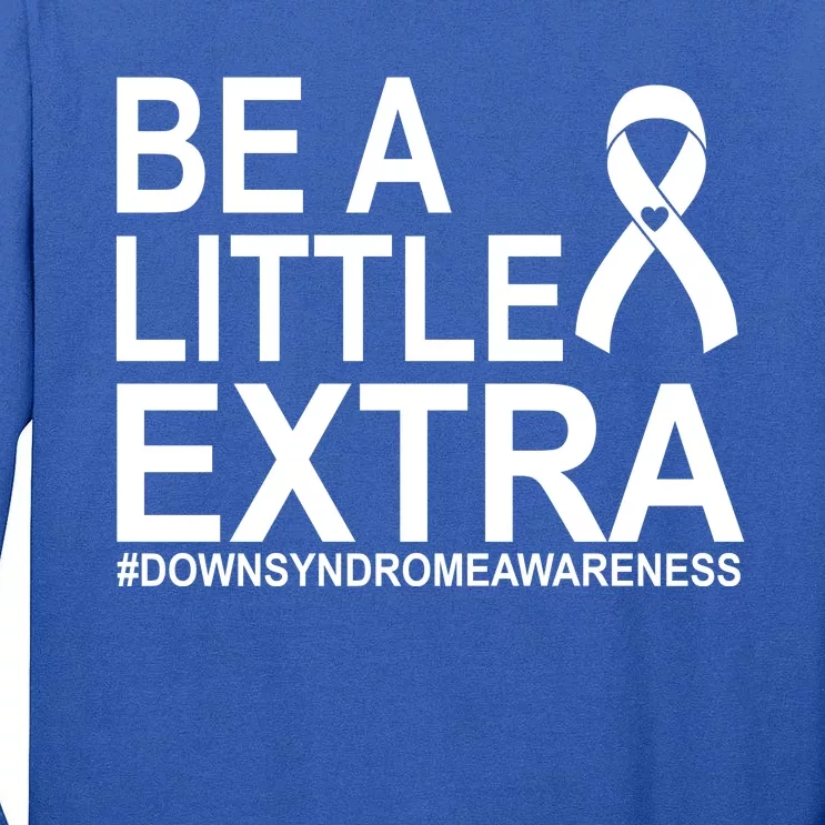 Be A Little Extra Down Syndrome Awareness Tall Long Sleeve T-Shirt