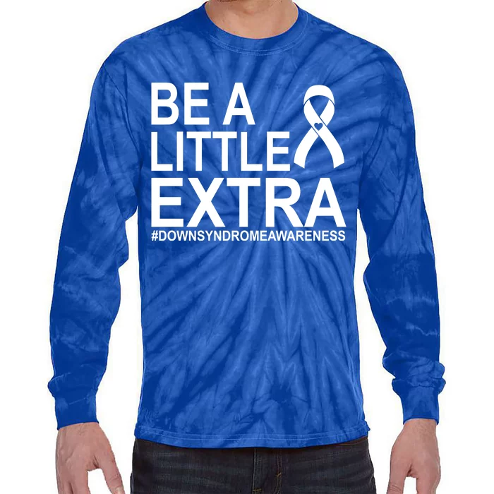 Be A Little Extra Down Syndrome Awareness Tie-Dye Long Sleeve Shirt