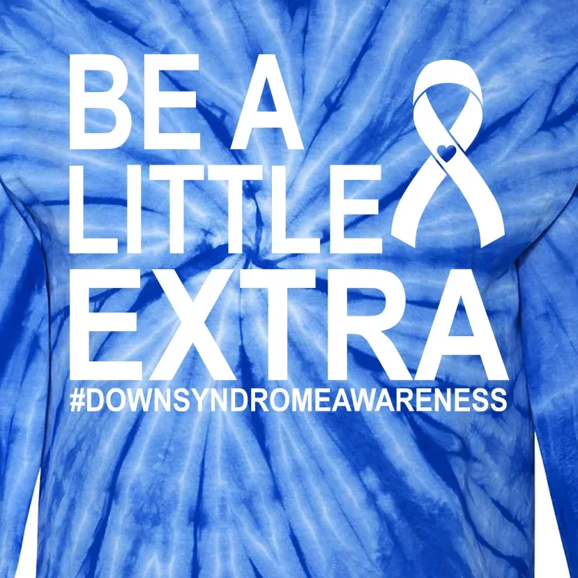 Be A Little Extra Down Syndrome Awareness Tie-Dye Long Sleeve Shirt