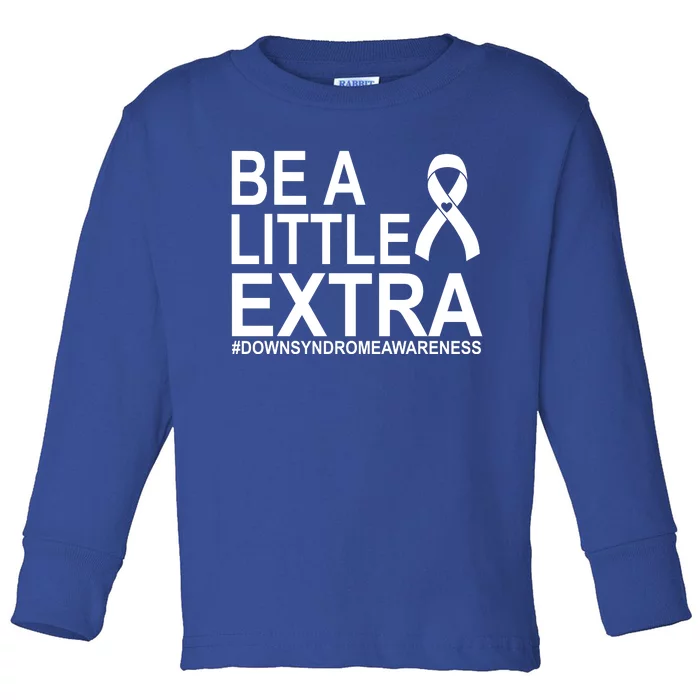 Be A Little Extra Down Syndrome Awareness Toddler Long Sleeve Shirt