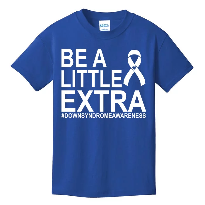 Be A Little Extra Down Syndrome Awareness Kids T-Shirt