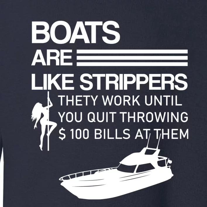 Boats Are Like Strippers They Work Until You Quit Throwing $100 Bills At Them Toddler Sweatshirt