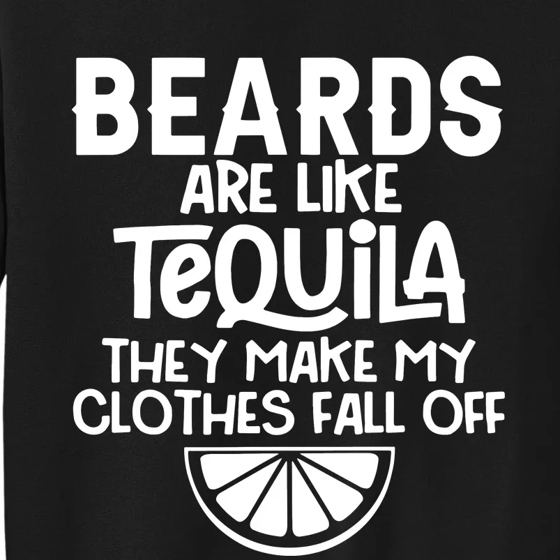 Beards Are Like Tequila They Make My Clothes Fall Off Tall Sweatshirt