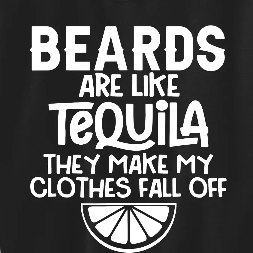 Beards Are Like Tequila They Make My Clothes Fall Off Kids Sweatshirt