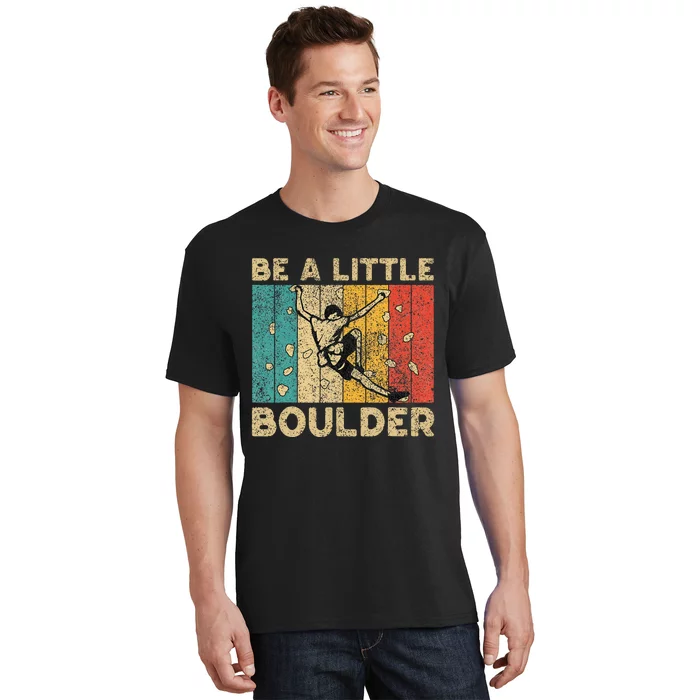 Be A Little Boulder Walls Funny Rock Climbing Bouldering T-Shirt