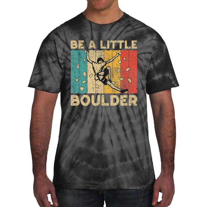 Be A Little Boulder Walls Funny Rock Climbing Bouldering Tie-Dye T-Shirt