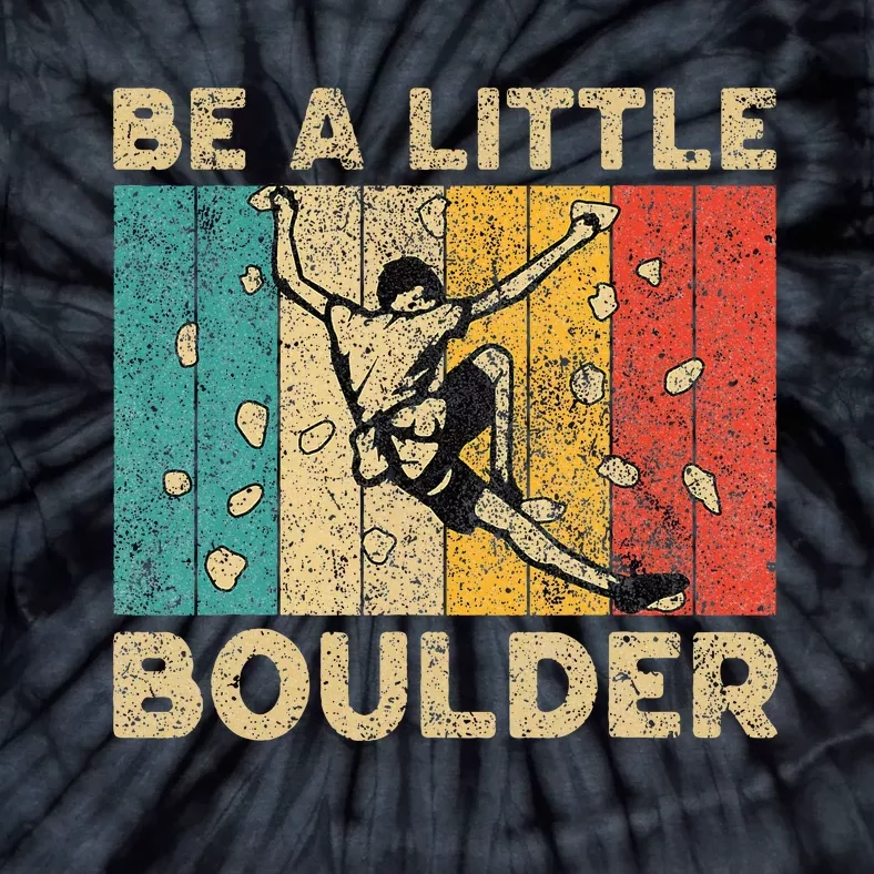 Be A Little Boulder Walls Funny Rock Climbing Bouldering Tie-Dye T-Shirt