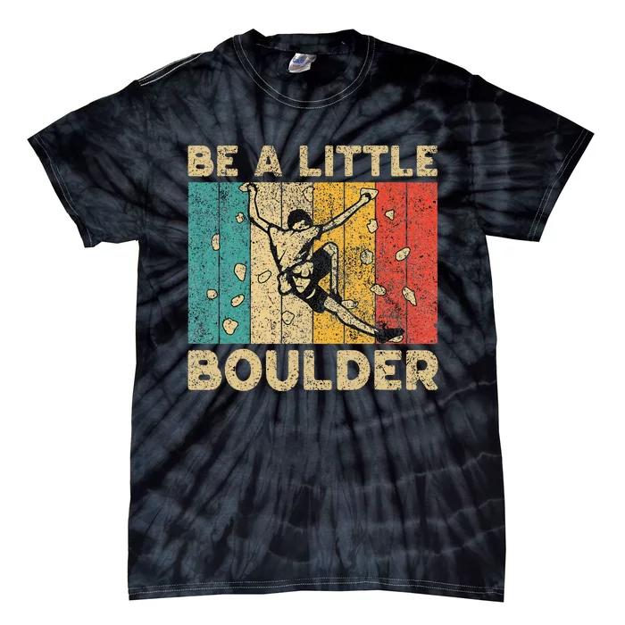 Be A Little Boulder Walls Funny Rock Climbing Bouldering Tie-Dye T-Shirt