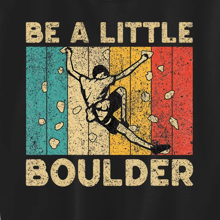 Be A Little Boulder Walls Funny Rock Climbing Bouldering Kids Sweatshirt