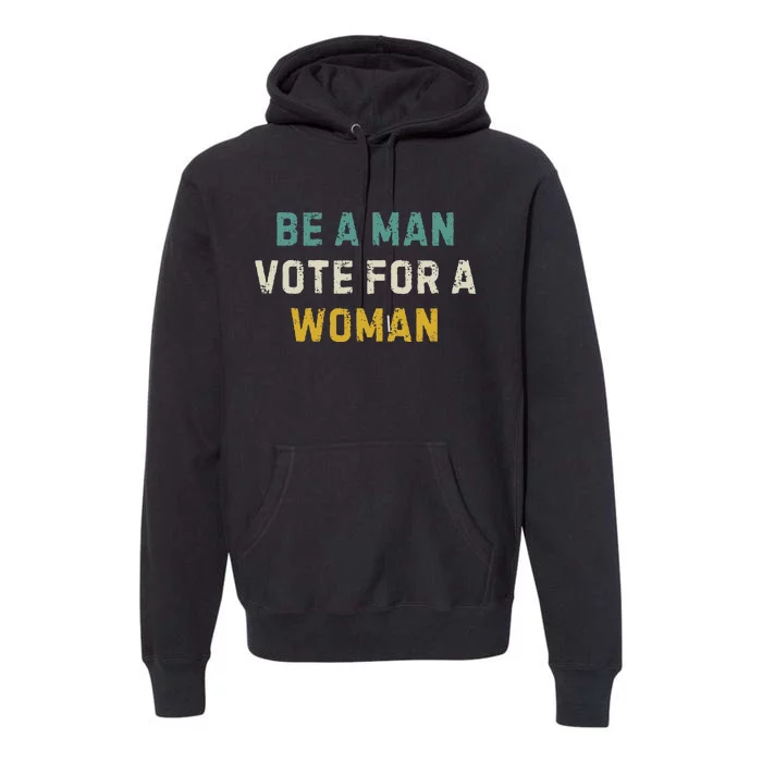 Be A Man Vote For A Woman Vintage Premium Hoodie