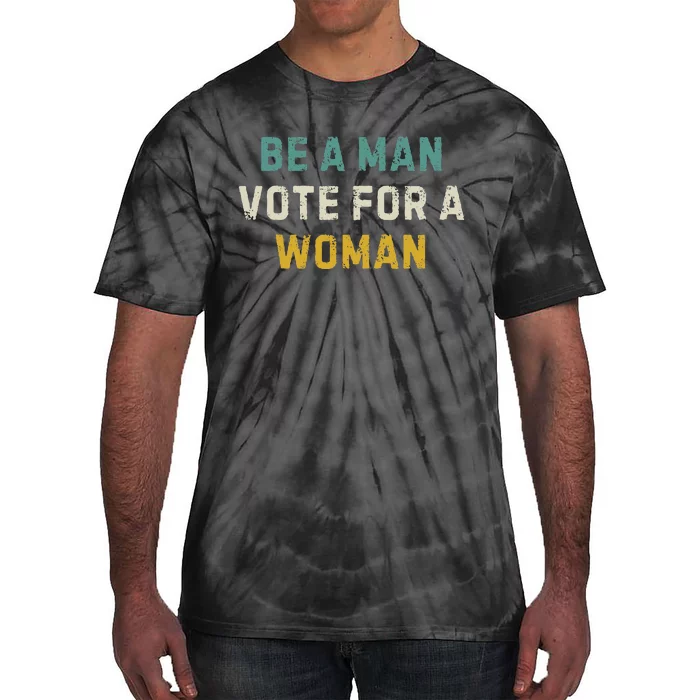 Be A Man Vote For A Woman Vintage Tie-Dye T-Shirt