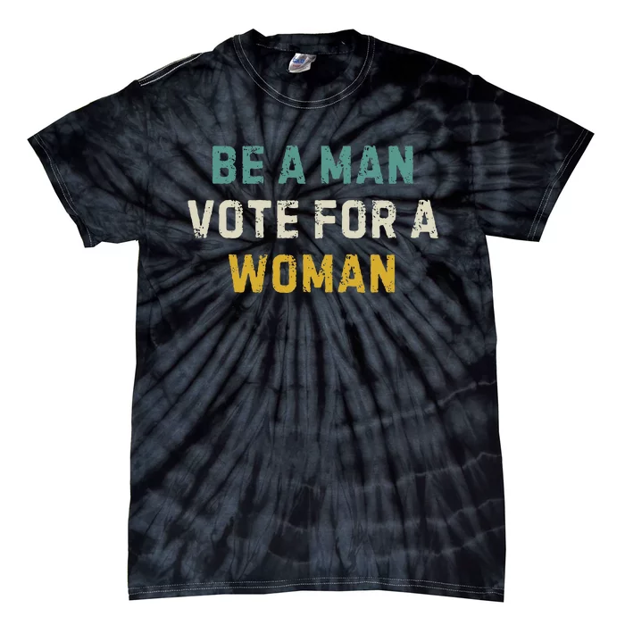 Be A Man Vote For A Woman Vintage Tie-Dye T-Shirt