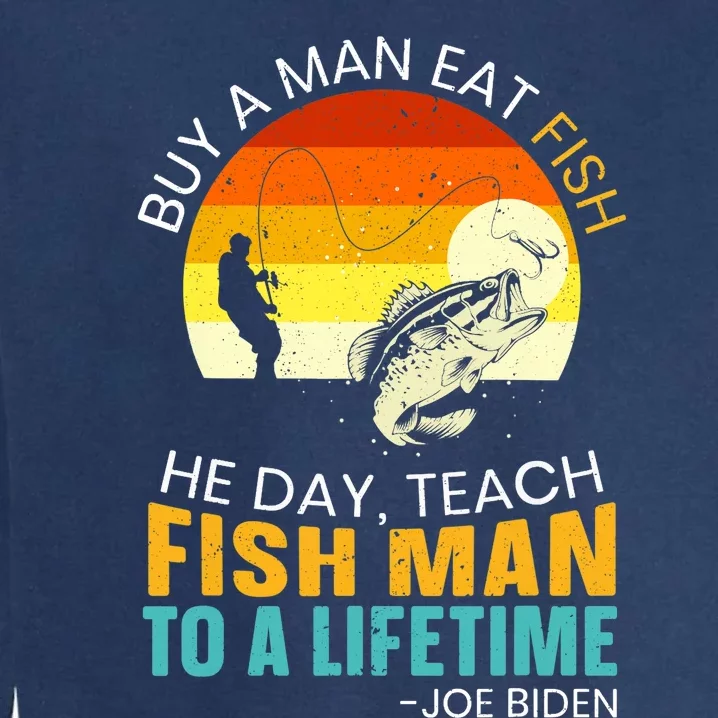 Buy A Man Eat Fish He Day Teach Fish Man To A Lifetime Garment-Dyed Sweatshirt