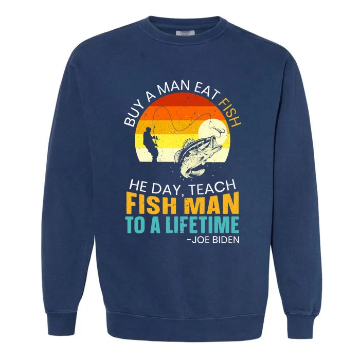 Buy A Man Eat Fish He Day Teach Fish Man To A Lifetime Garment-Dyed Sweatshirt