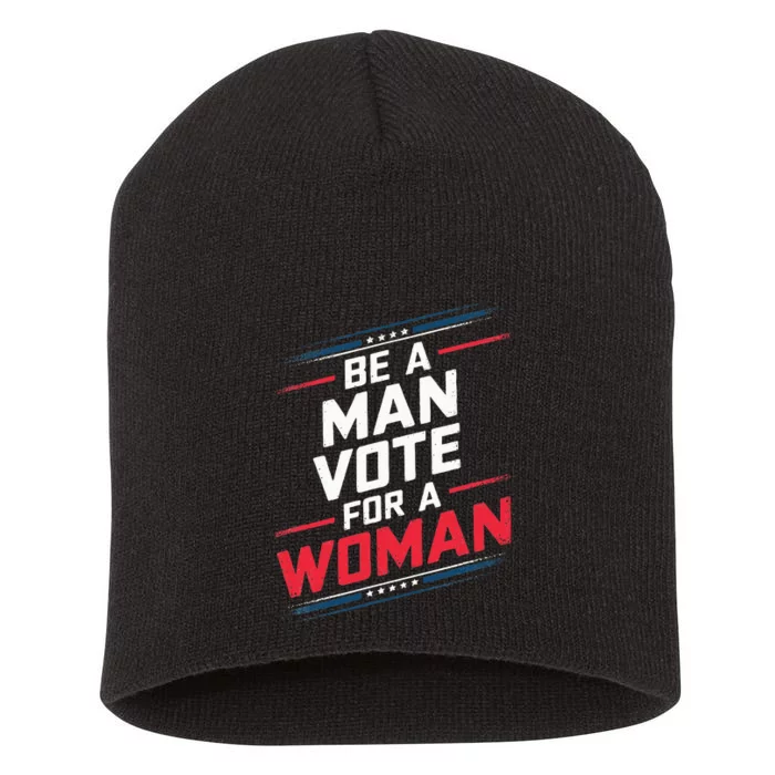 Be A Man Vote For A Woman Kamala Harris 2024 Short Acrylic Beanie