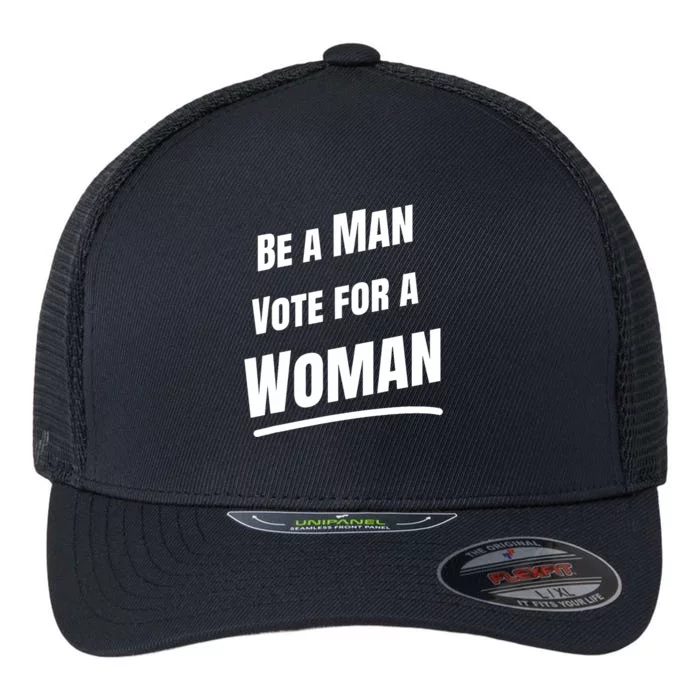 Be A Man Vote For A Woman Harris 2024 Kamala Harris Flexfit Unipanel Trucker Cap