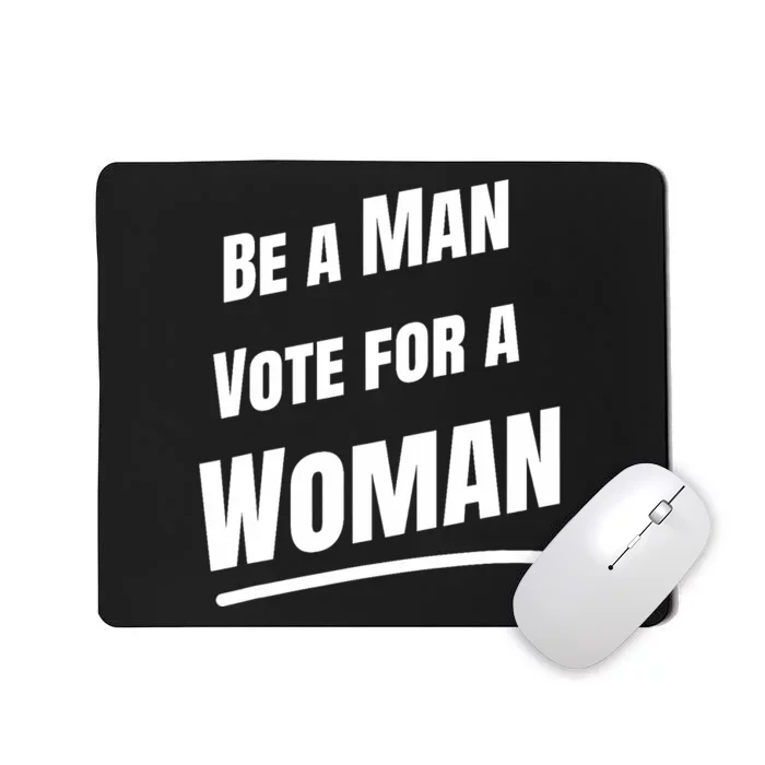 Be A Man Vote For A Woman Harris 2024 Kamala Harris Mousepad