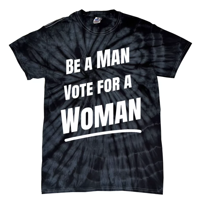 Be A Man Vote For A Woman Harris 2024 Kamala Harris Tie-Dye T-Shirt