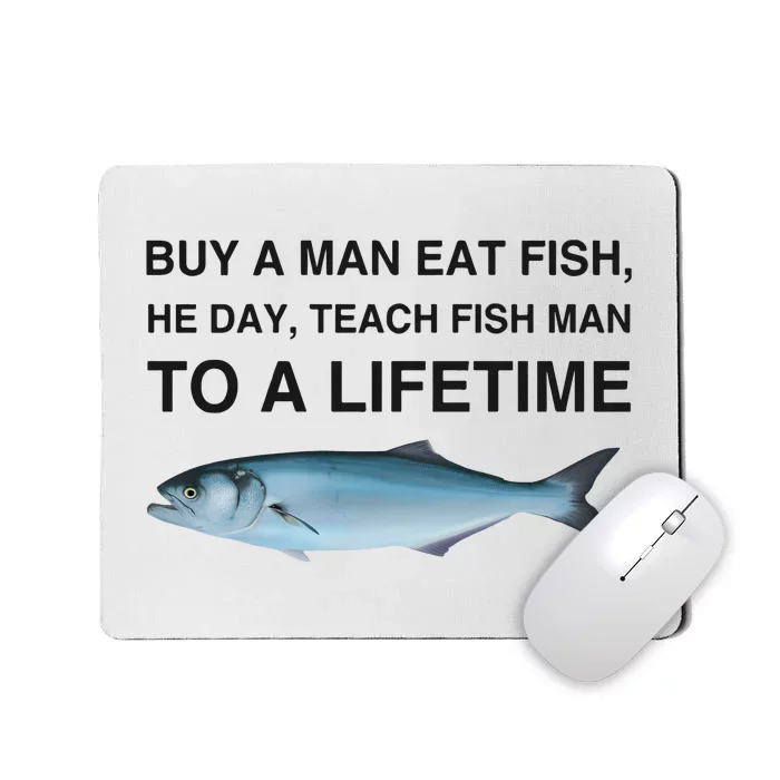 Buy A Man Eat Fish He Day Teach Fish Man To A Lifetime Funny Meme Mousepad