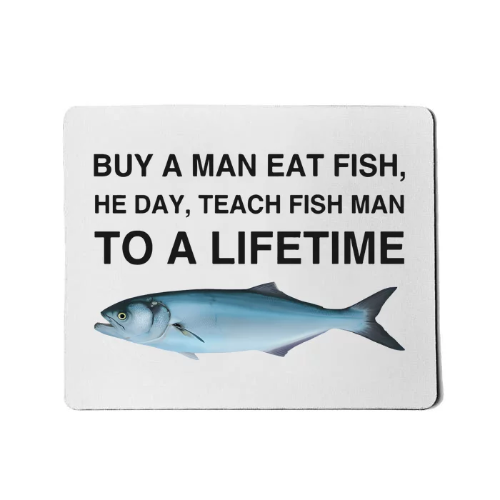 Buy A Man Eat Fish He Day Teach Fish Man To A Lifetime Funny Meme Mousepad