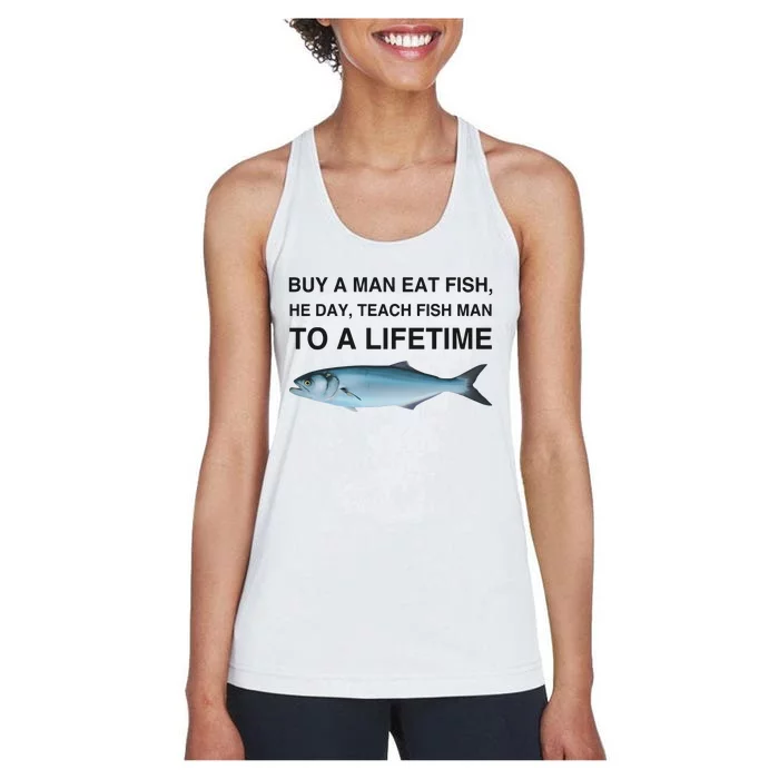 Buy A Man Eat Fish He Day Teach Fish Man To A Lifetime Funny Meme Women's Racerback Tank