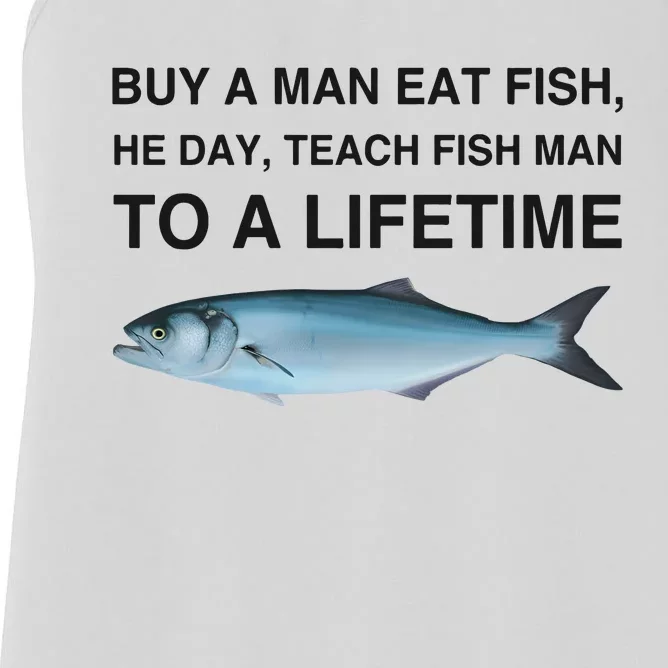 Buy A Man Eat Fish He Day Teach Fish Man To A Lifetime Funny Meme Women's Racerback Tank