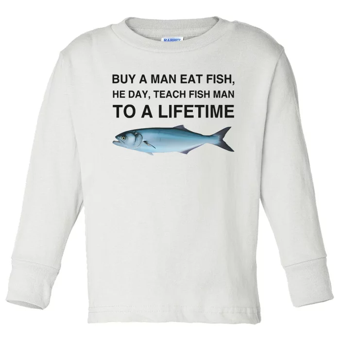 Buy A Man Eat Fish He Day Teach Fish Man To A Lifetime Funny Meme Toddler Long Sleeve Shirt