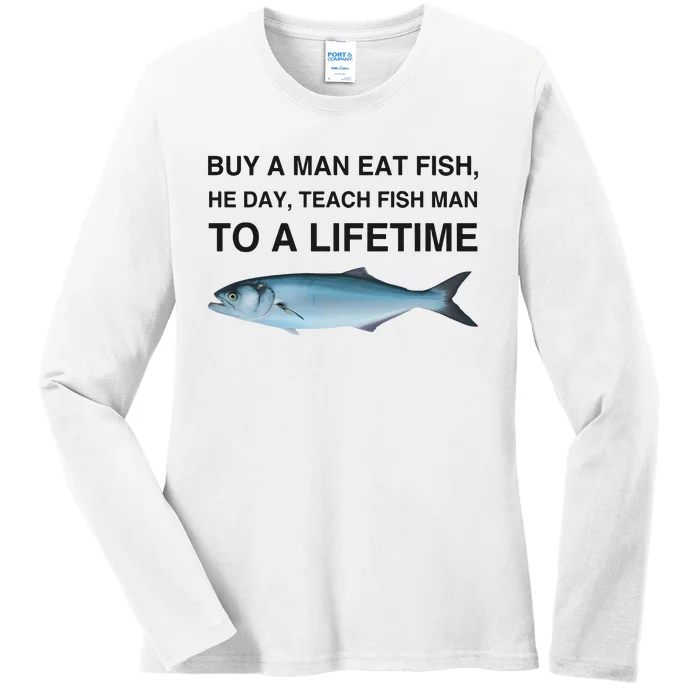 Buy A Man Eat Fish He Day Teach Fish Man To A Lifetime Funny Meme Ladies Long Sleeve Shirt