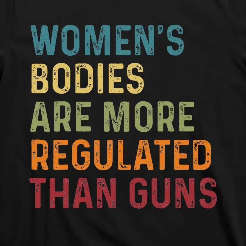 Bodies Are More Regulated Than Guns Feminist T-Shirt