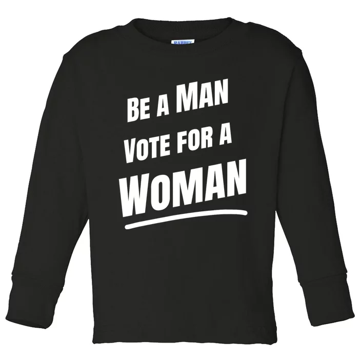 Be A Man Vote For A Woman Harris 2024 Kamala Harris Toddler Long Sleeve Shirt