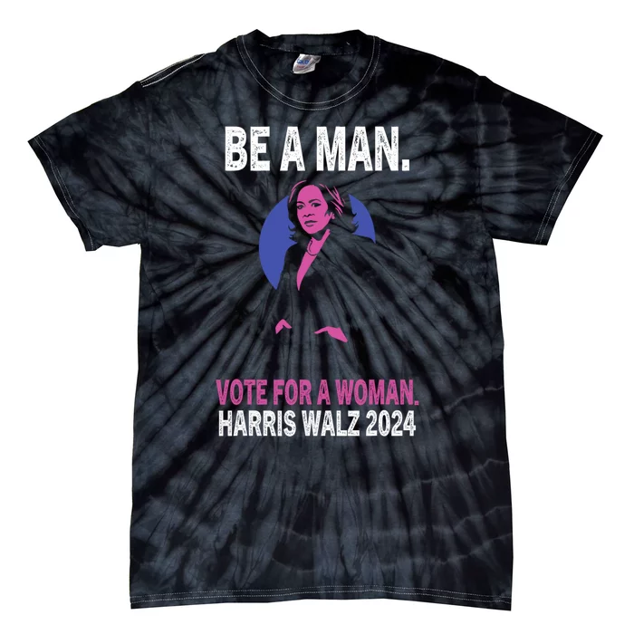 Be A Man Vote For A Woman Harris 2024 Kamala Harris Tie-Dye T-Shirt