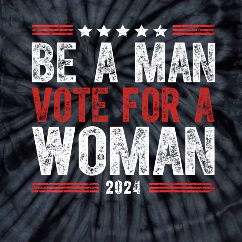 Be A Man Vote For A Woman Harris 2024 Kamala Harris Tie-Dye T-Shirt