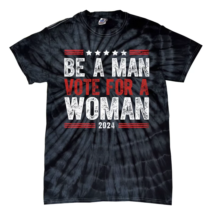 Be A Man Vote For A Woman Harris 2024 Kamala Harris Tie-Dye T-Shirt