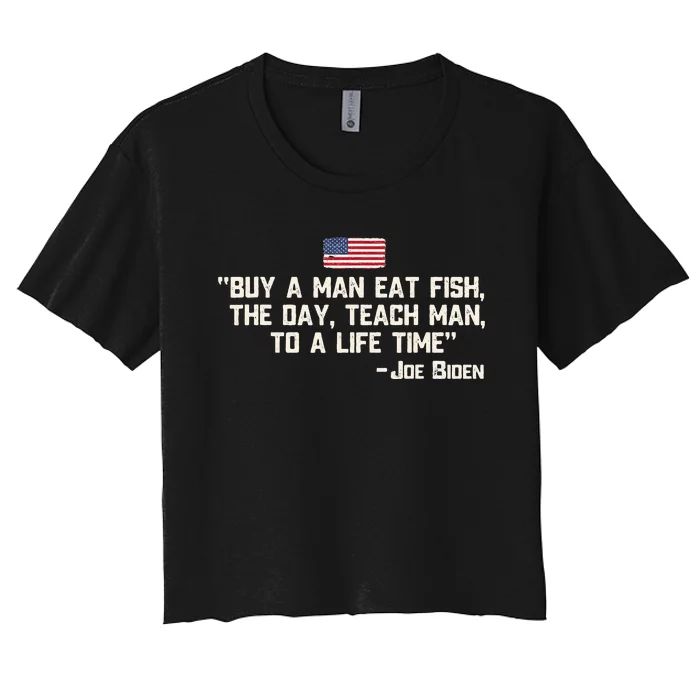 Buy a man eat fish the day teach man Joe Biden Quote Women's Crop Top Tee