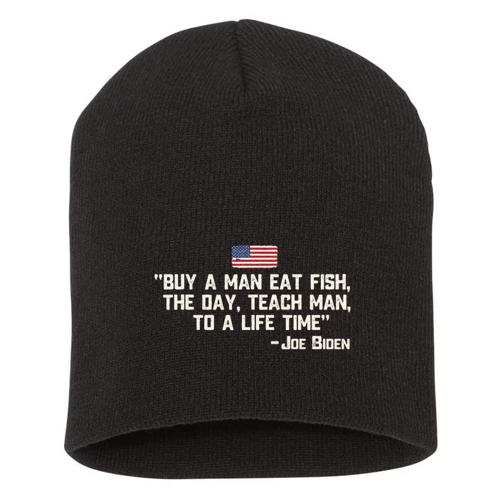 Buy a man eat fish the day teach man Joe Biden Quote Short Acrylic Beanie