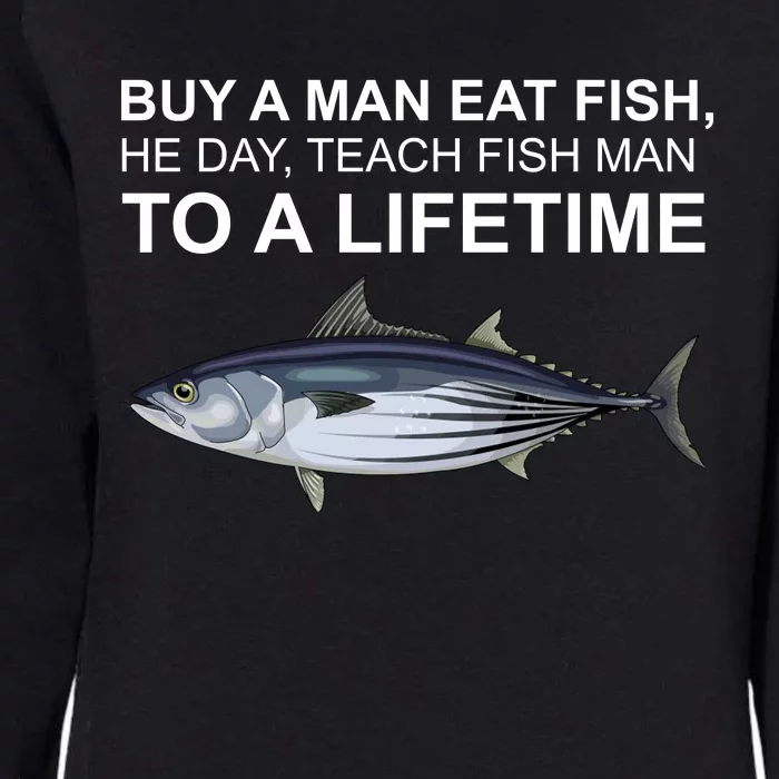 Buy A Man Eat Fish He Day Teach Fish Man To A Lifetime Funny Meme Womens California Wash Sweatshirt