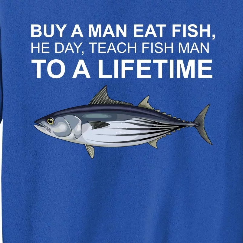 Buy A Man Eat Fish He Day Teach Fish Man To A Lifetime Funny Meme Sweatshirt